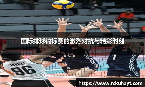 国际排球锦标赛的激烈对抗与精彩时刻