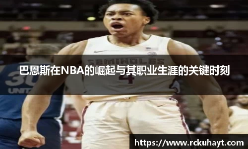 巴恩斯在NBA的崛起与其职业生涯的关键时刻
